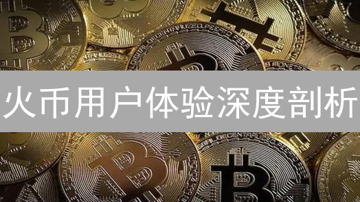 火币用户体验深度剖析：注册、交易、充提，水深火热还是乘风破浪？