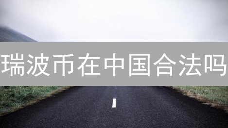 瑞波币在中国合法吗？最新法律解读与投资风险警示！