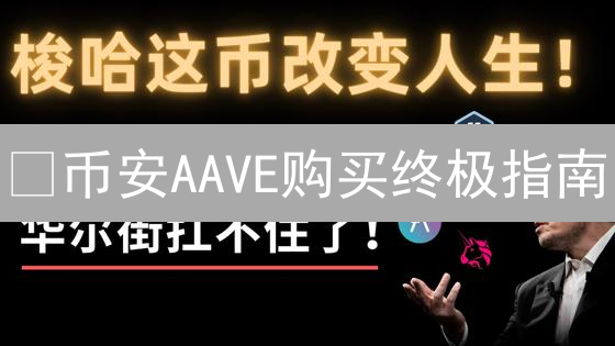 🔥币安AAVE购买终极指南：3分钟学会，新手也能轻松DeFi🚀