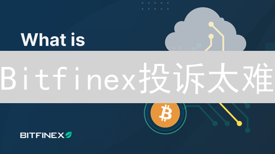 Bitfinex投诉太难？掌握这几招，轻松维权！
