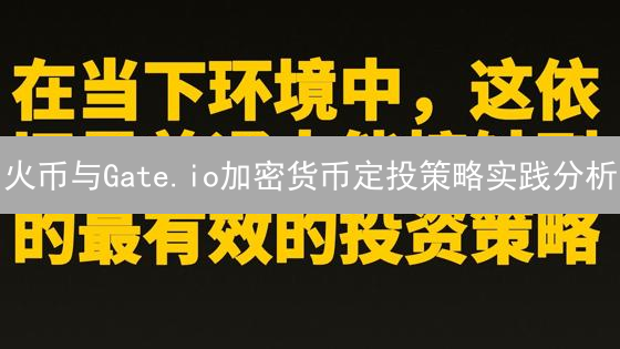 火币与Gate.io加密货币定投策略实践分析