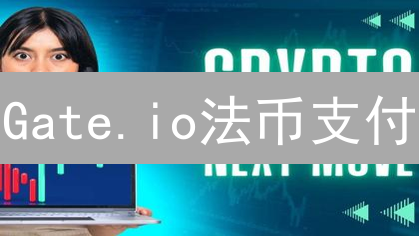 Gate.io法币支付：连接现实金融与加密世界的桥梁