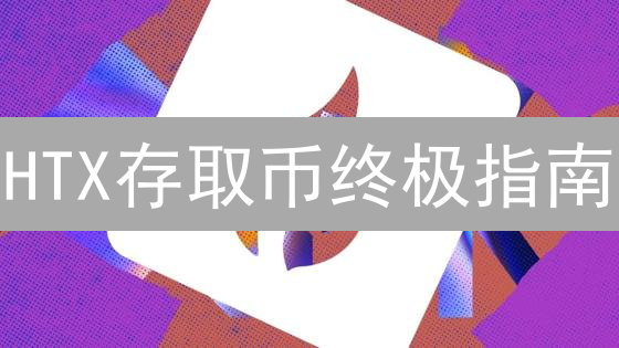 HTX存取币终极指南：手把手教你安全提币！