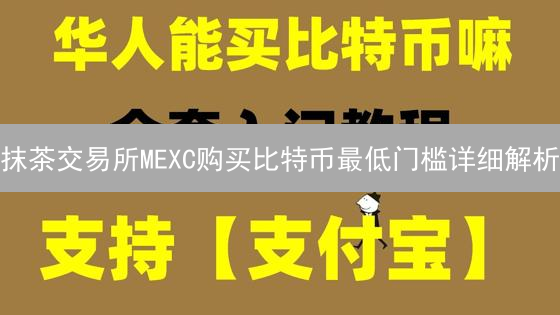 抹茶交易所MEXC购买比特币最低门槛详细解析