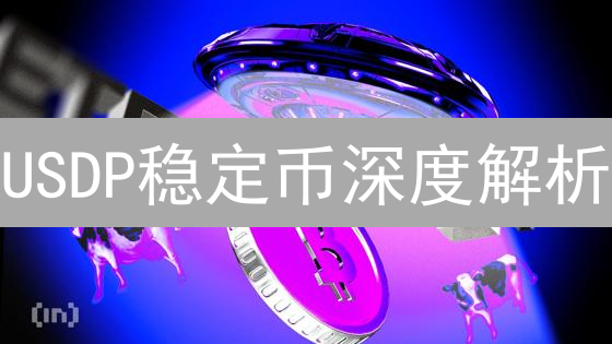 USDP稳定币深度解析：安全可靠的选择？揭秘USDP优势与风险！